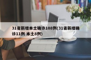 31省新增本土确诊108例(31省新增确诊11例 本土8例)
