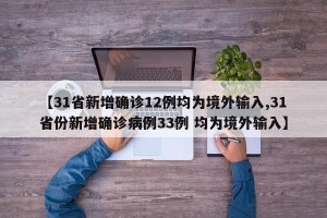 【31省新增确诊12例均为境外输入,31省份新增确诊病例33例 均为境外输入】