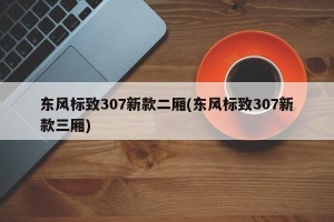 东风标致307新款二厢(东风标致307新款三厢)