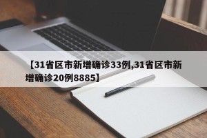 【31省区市新增确诊33例,31省区市新增确诊20例8885】