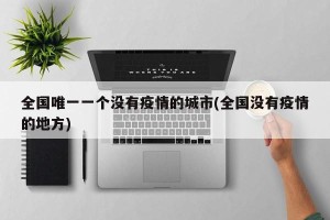 全国唯一一个没有疫情的城市(全国没有疫情的地方)