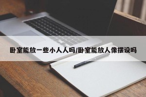 卧室能放一些小人人吗/卧室能放人像摆设吗