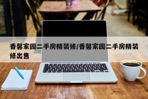 香馨家园二手房精装修/香馨家园二手房精装修出售
