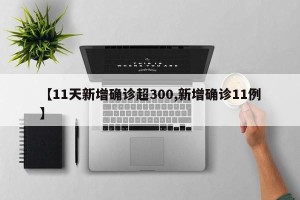 【11天新增确诊超300,新增确诊11例】