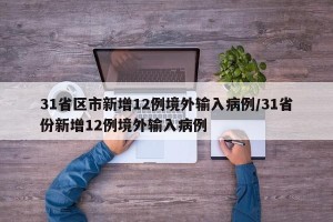 31省区市新增12例境外输入病例/31省份新增12例境外输入病例