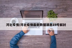 河北疫情/河北疫情最新数据消息19号解封
