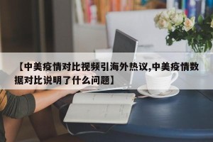 【中美疫情对比视频引海外热议,中美疫情数据对比说明了什么问题】