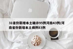 31省份新增本土确诊95例河南43例/河南省份新增本土病例83例