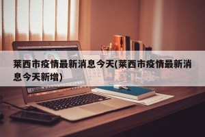 莱西市疫情最新消息今天(莱西市疫情最新消息今天新增)