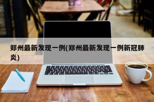郑州最新发现一例(郑州最新发现一例新冠肺炎)