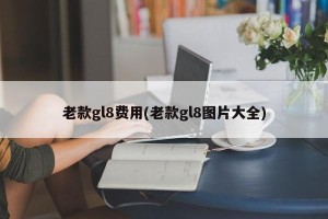 老款gl8费用(老款gl8图片大全)