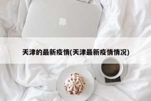 天津的最新疫情(天津最新疫情情况)