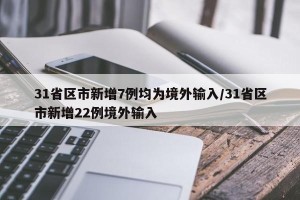 31省区市新增7例均为境外输入/31省区市新增22例境外输入