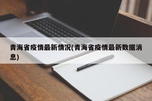 青海省疫情最新情况(青海省疫情最新数据消息)