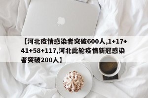 【河北疫情感染者突破600人,1+17+41+58+117,河北此轮疫情新冠感染者突破200人】