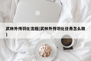 武林外传羽化流程(武林外传羽化任务怎么做)
