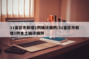 31省区市新增1例确诊病例/31省区市新增1例本土确诊病例