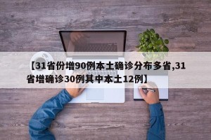 【31省份增90例本土确诊分布多省,31省增确诊30例其中本土12例】