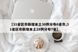 【31省区市新增本土30例分布6省市,31省区市新增本土28例分布7省】