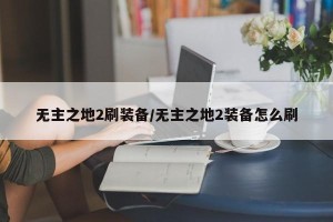 无主之地2刷装备/无主之地2装备怎么刷