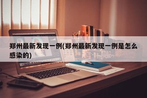 郑州最新发现一例(郑州最新发现一例是怎么感染的)