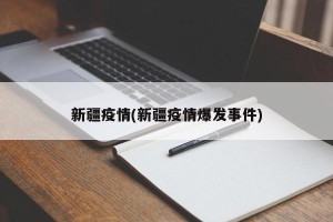 新疆疫情(新疆疫情爆发事件)