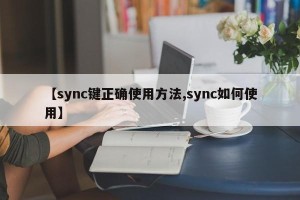 【sync键正确使用方法,sync如何使用】