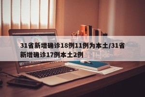 31省新增确诊18例11例为本土/31省新增确诊17例本土2例
