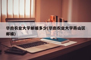 华南农业大学邮编多少(华南农业大学燕山区邮编)