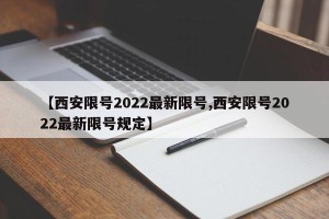 【西安限号2022最新限号,西安限号2022最新限号规定】