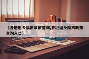 【各地返乡隔离政策查询,各地返乡隔离政策查询入口】