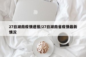 27日湖南疫情速报/27日湖南省疫情最新情况