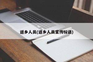 返乡人员(返乡人员宣传标语)