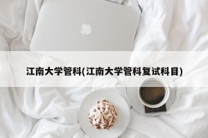 江南大学管科(江南大学管科复试科目)