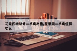 花果园精装修二手房出售/花果园二手房值得买么