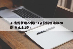 31省份新增22例(31省份新增确诊28例 含本土1例)