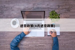 进京政策(8月进京政策)