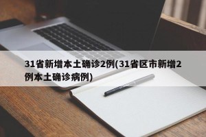 31省新增本土确诊2例(31省区市新增2例本土确诊病例)