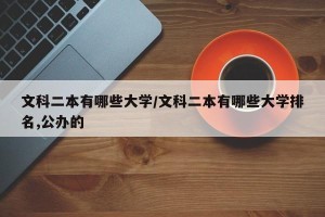 文科二本有哪些大学/文科二本有哪些大学排名,公办的