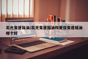 出光变速箱油/出光变速箱油和爱信变速箱油哪个好