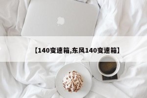 【140变速箱,东风140变速箱】