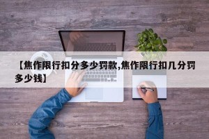 【焦作限行扣分多少罚款,焦作限行扣几分罚多少钱】