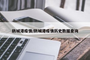 防城港疫情/防城港疫情历史数据查询
