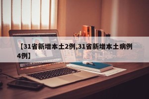 【31省新增本土2例,31省新增本土病例4例】