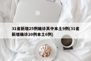 31省新增25例确诊其中本土9例(31省新增确诊20例本土6例)
