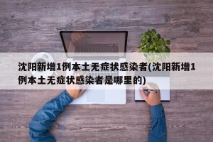 沈阳新增1例本土无症状感染者(沈阳新增1例本土无症状感染者是哪里的)