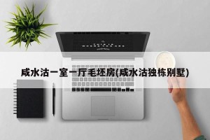 咸水沽一室一厅毛坯房(咸水沽独栋别墅)