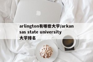 arlington有哪些大学/arkansas state university大学排名