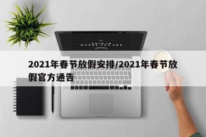 2021年春节放假安排/2021年春节放假官方通告
