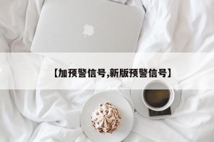【加预警信号,新版预警信号】